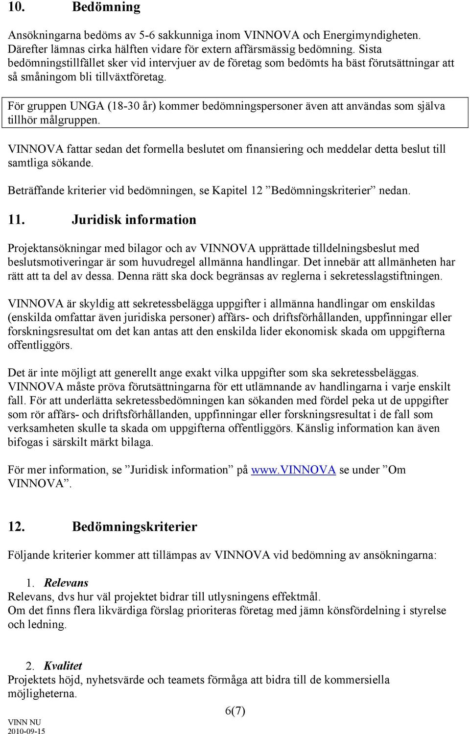 För gruppen UNGA (18-30 år) kommer bedömningspersoner även att användas som själva tillhör målgruppen.