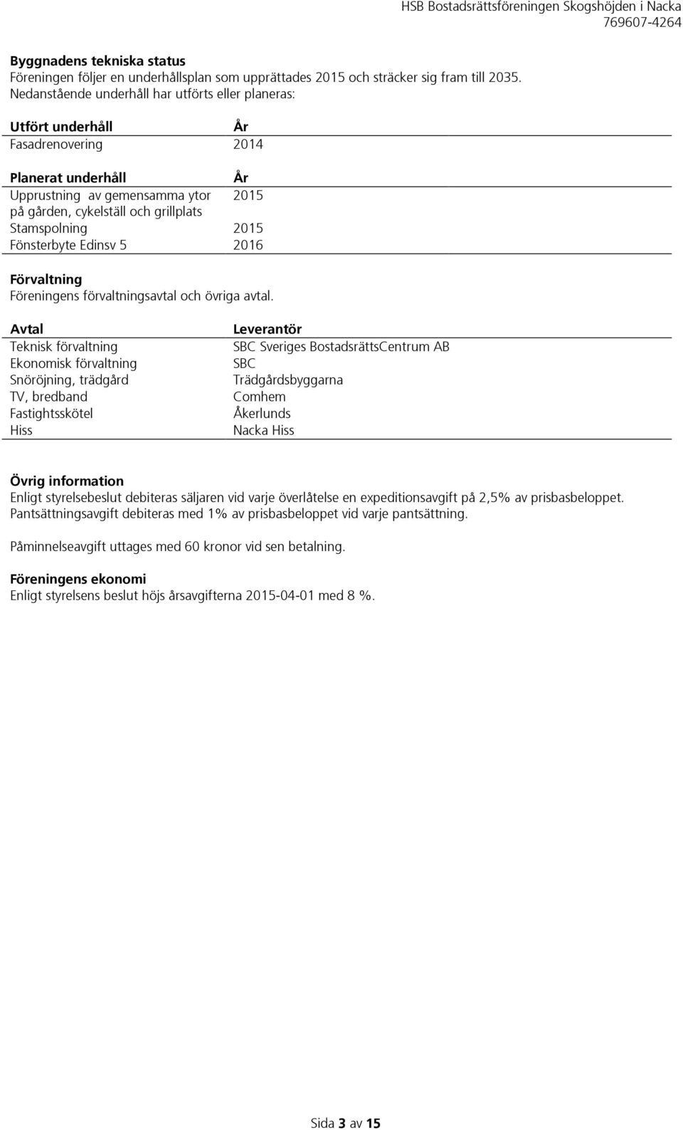 2015 Fönsterbyte Edinsv 5 2016 Förvaltning Föreningens förvaltningsavtal och övriga avtal.