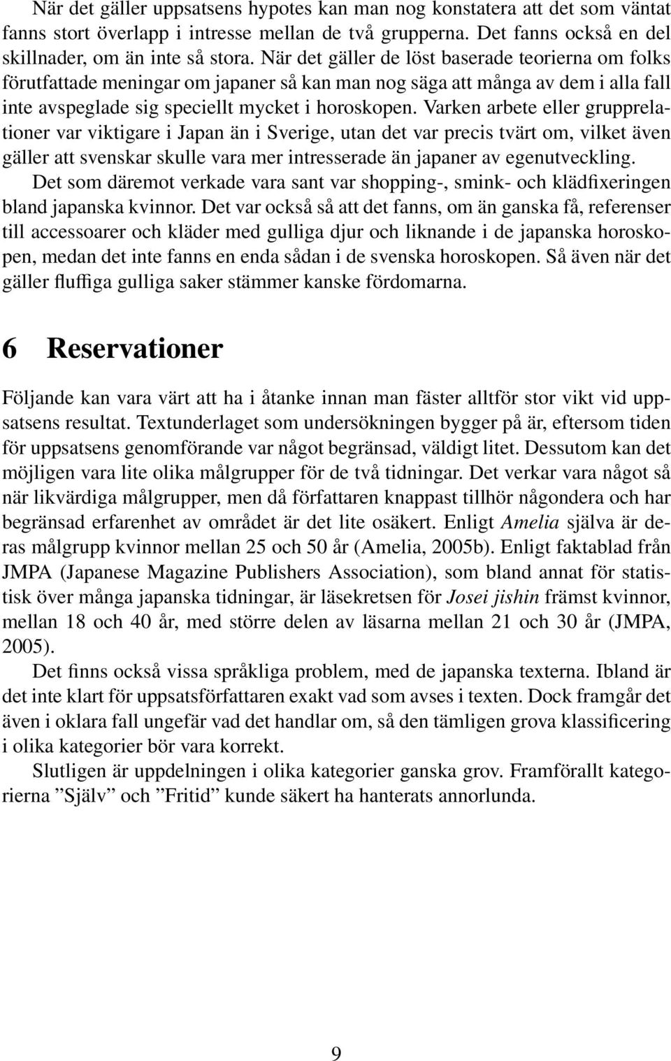 Varken arbete eller grupprelationer var viktigare i Japan än i Sverige, utan det var precis tvärt om, vilket även gäller att svenskar skulle vara mer intresserade än japaner av egenutveckling.