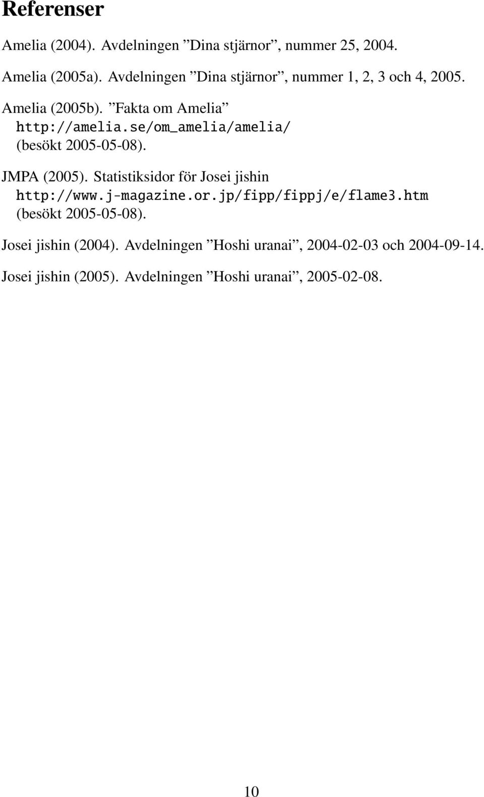 se/om_amelia/amelia/ (besökt 2005-05-08). JMPA (2005). Statistiksidor för Josei jishin http://www.j-magazine.or.jp/fipp/fippj/e/flame3.