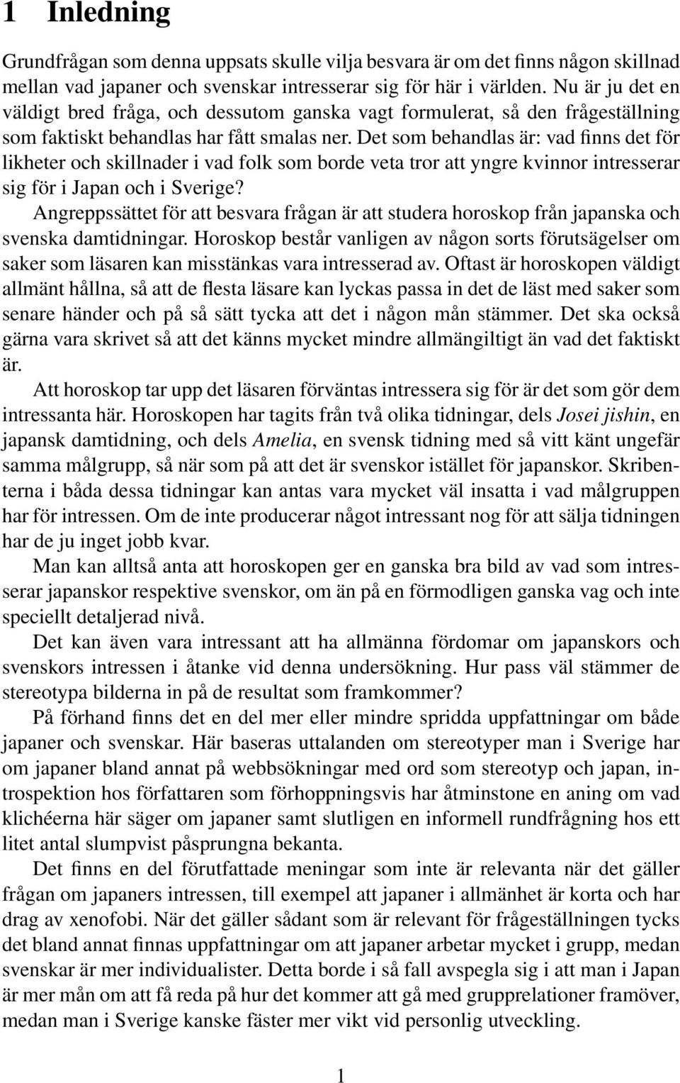 Det som behandlas är: vad finns det för likheter och skillnader i vad folk som borde veta tror att yngre kvinnor intresserar sig för i Japan och i Sverige?