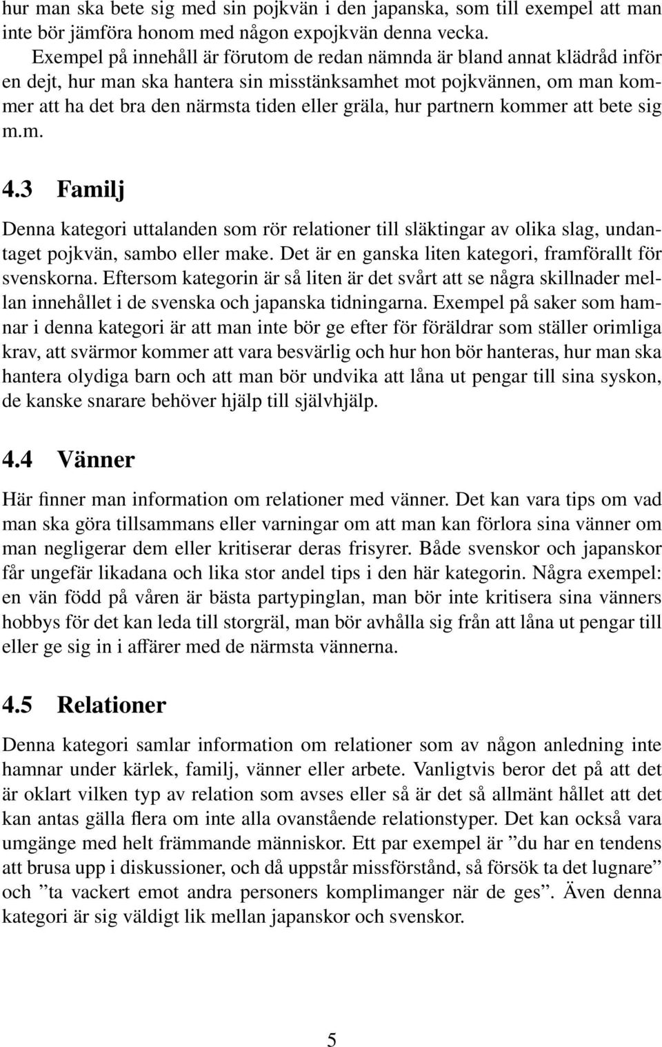 hur partnern kommer att bete sig m.m. 4.3 Familj Denna kategori uttalanden som rör relationer till släktingar av olika slag, undantaget pojkvän, sambo eller make.