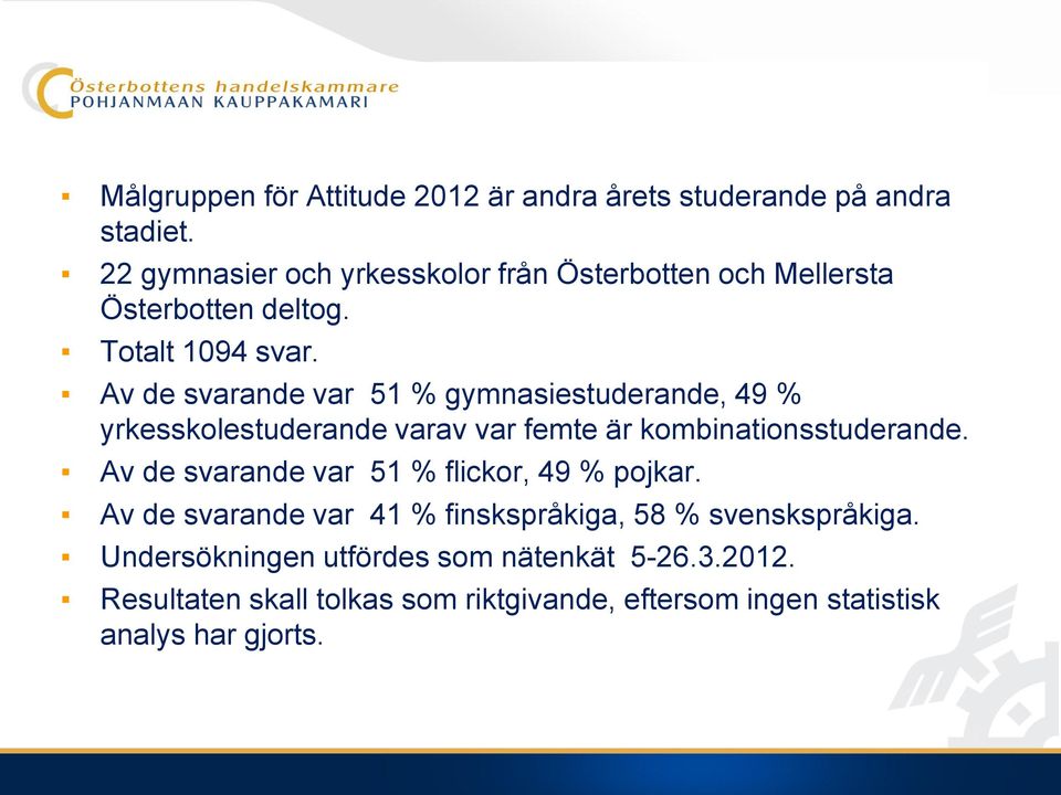 Av de svarande var 51 % gymnasiestuderande, 49 % yrkesskolestuderande varav var femte är kombinationsstuderande.