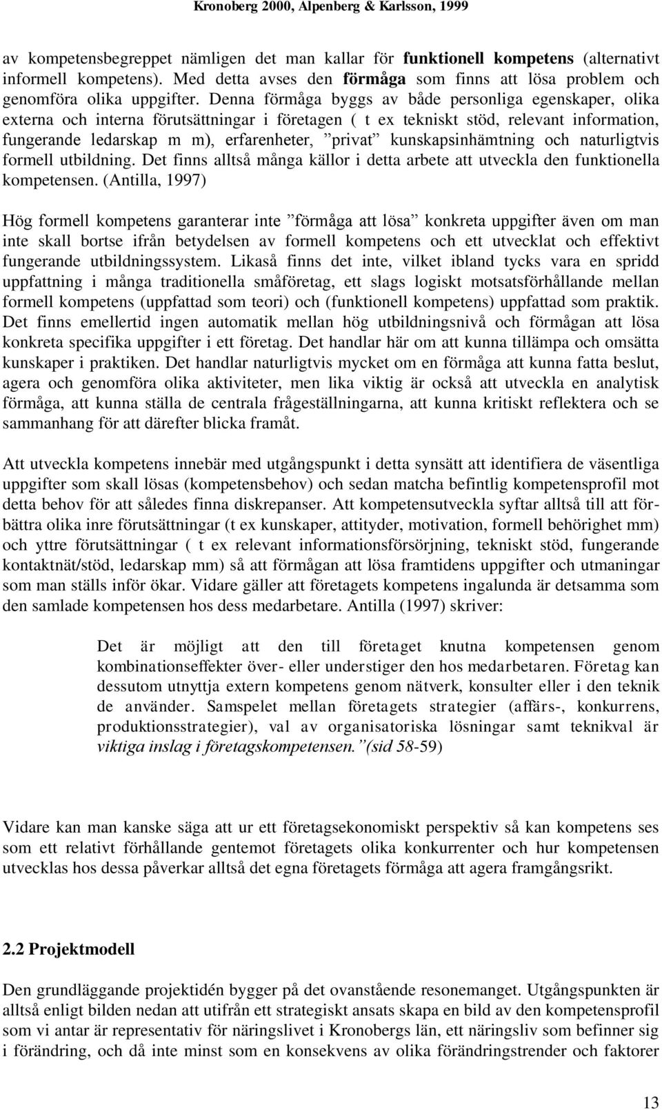 kunskapsinhämtning och naturligtvis formell utbildning. Det finns alltså många källor i detta arbete att utveckla den funktionella kompetensen.