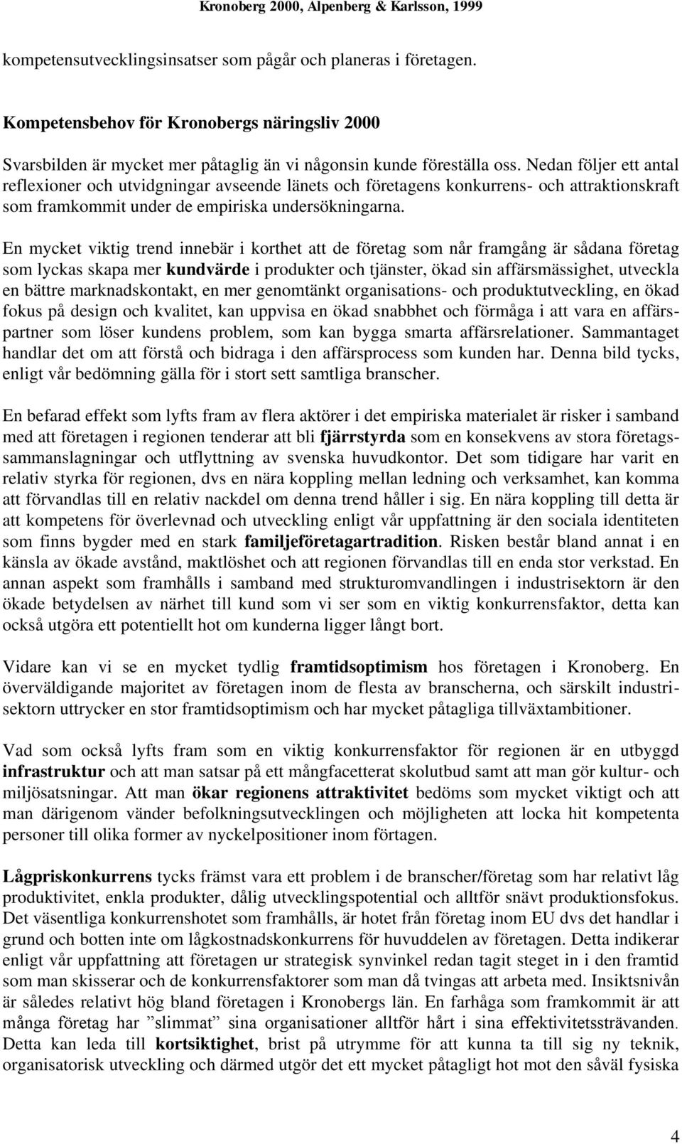 En mycket viktig trend innebär i korthet att de företag som når framgång är sådana företag som lyckas skapa mer kundvärde i produkter och tjänster, ökad sin affärsmässighet, utveckla en bättre