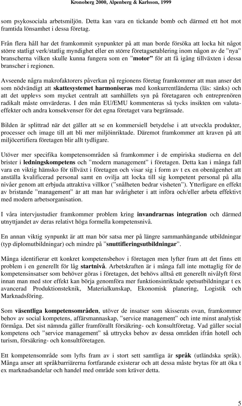 vilken skulle kunna fungera som en motor för att få igång tillväxten i dessa branscher i regionen.