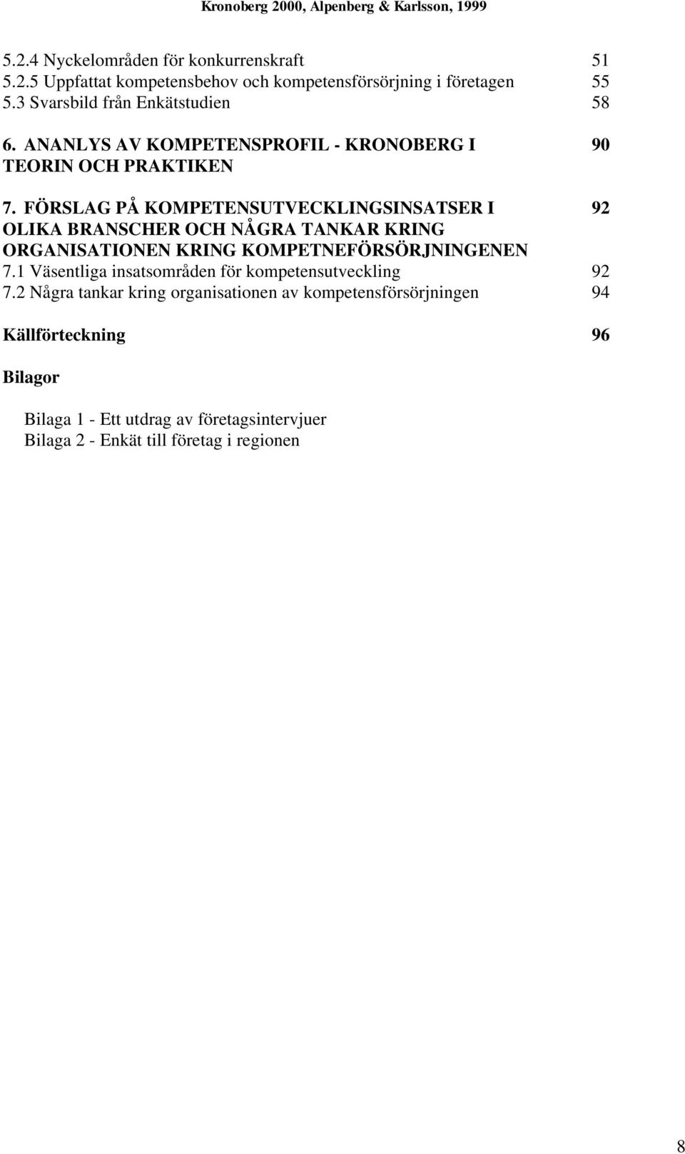 FÖRSLAG PÅ KOMPETENSUTVECKLINGSINSATSER I 92 OLIKA BRANSCHER OCH NÅGRA TANKAR KRING ORGANISATIONEN KRING KOMPETNEFÖRSÖRJNINGENEN 7.