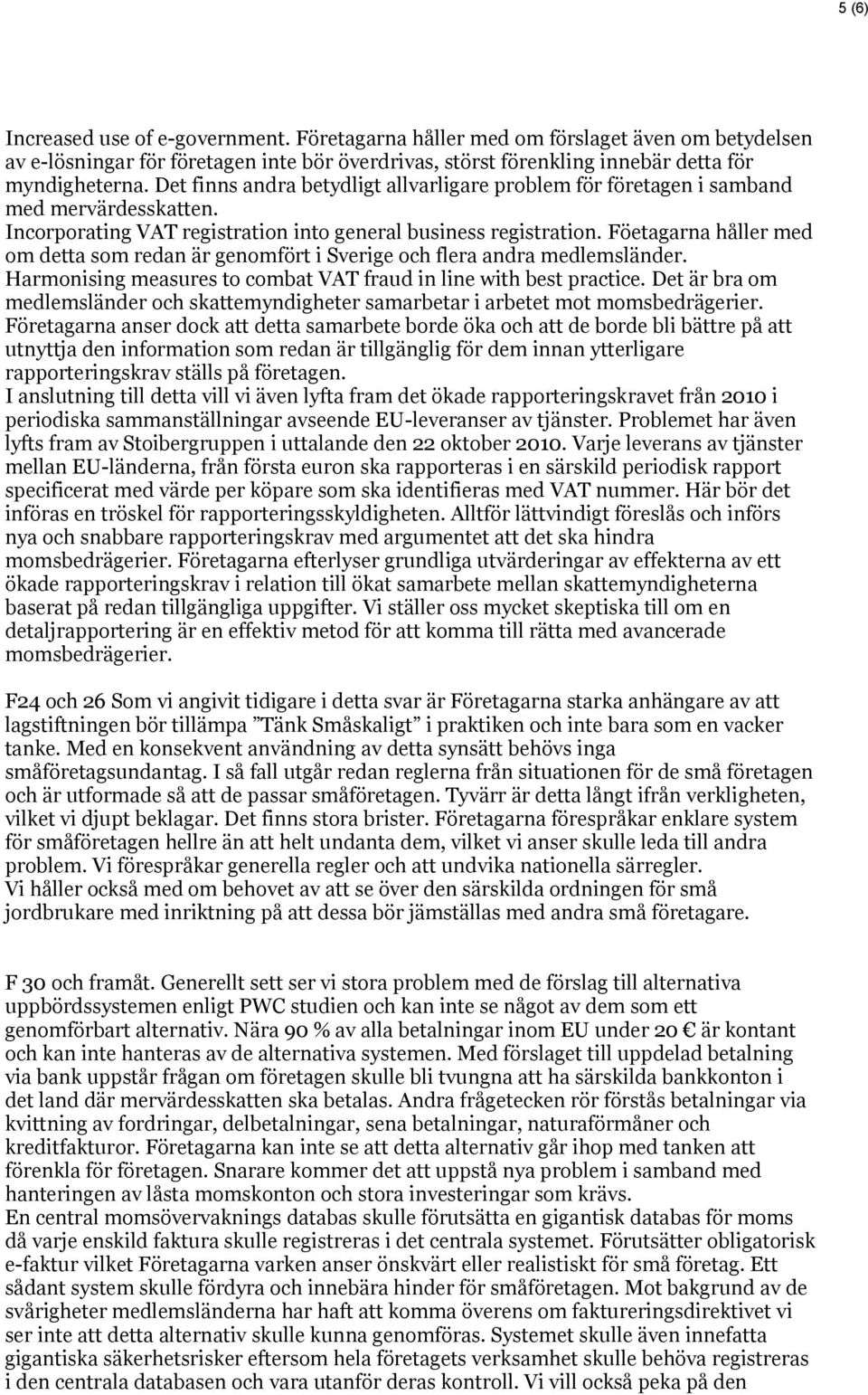 Föetagarna håller med om detta som redan är genomfört i Sverige och flera andra medlemsländer. Harmonising measures to combat VAT fraud in line with best practice.