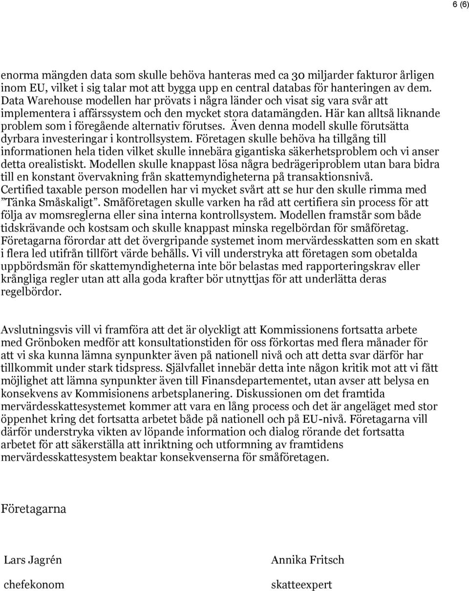 Här kan alltså liknande problem som i föregående alternativ förutses. Även denna modell skulle förutsätta dyrbara investeringar i kontrollsystem.