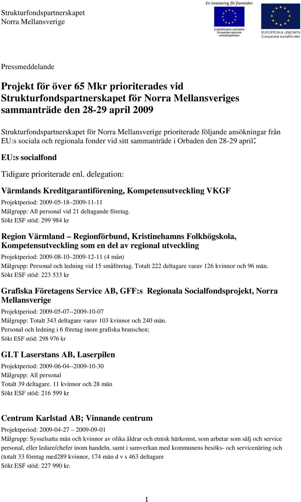 delegation: Värmlands Kreditgarantiförening, Kompetensutveckling VKGF Projektperiod: 2009-05-18 2009-11-11 Målgrupp: All personal vid 21 deltagande företag.