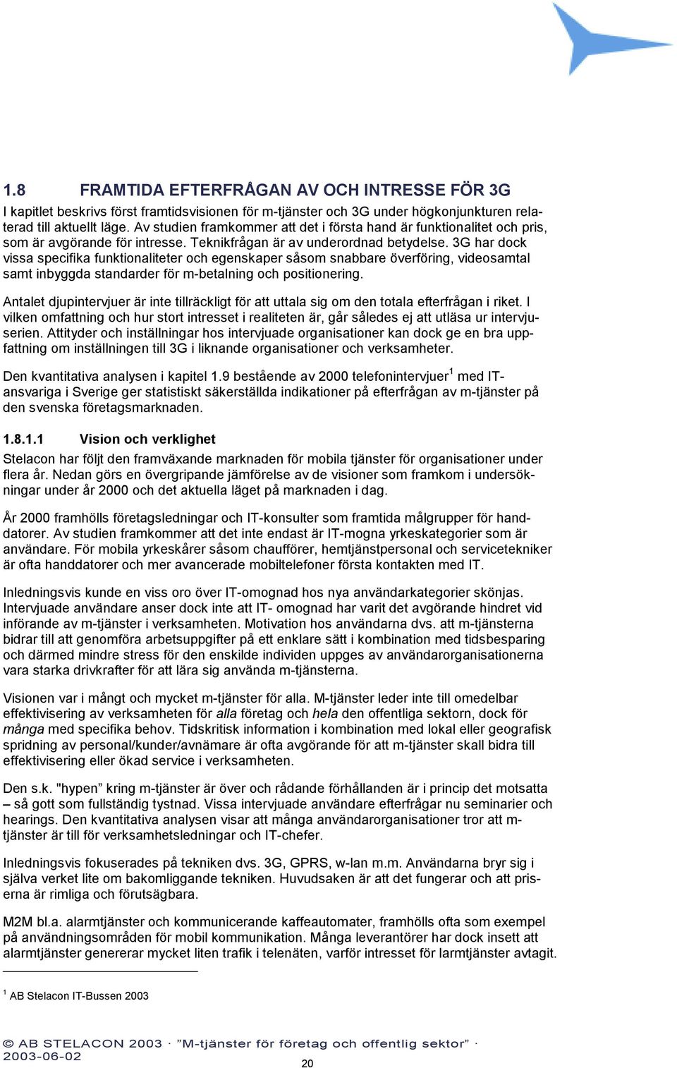 3G har dock vissa specifika funktionaliteter och egenskaper såsom snabbare överföring, videosamtal samt inbyggda standarder för m-betalning och positionering.