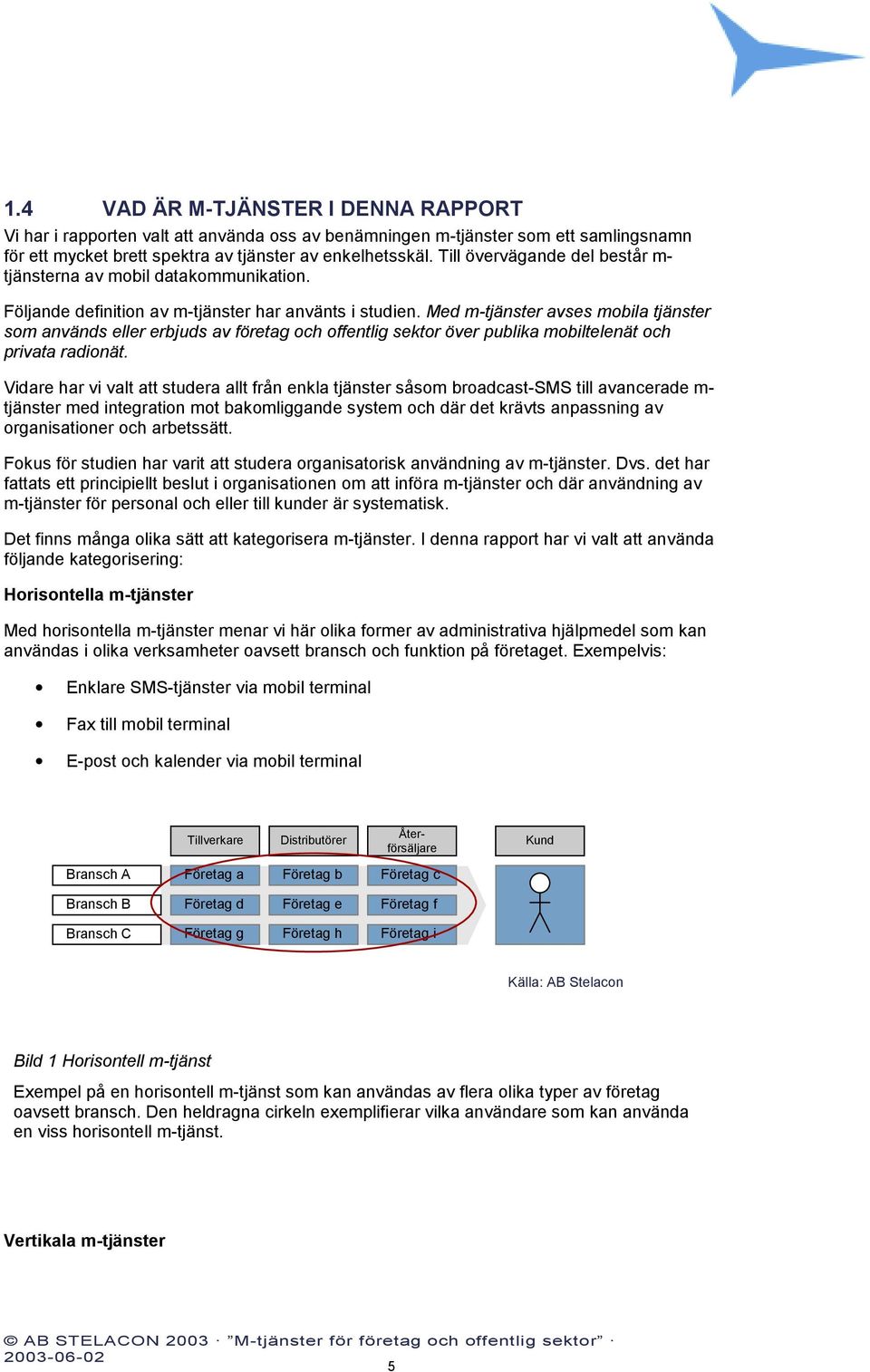 Med m-tjänster avses mobila tjänster som används eller erbjuds av företag och offentlig sektor över publika mobiltelenät och privata radionät.