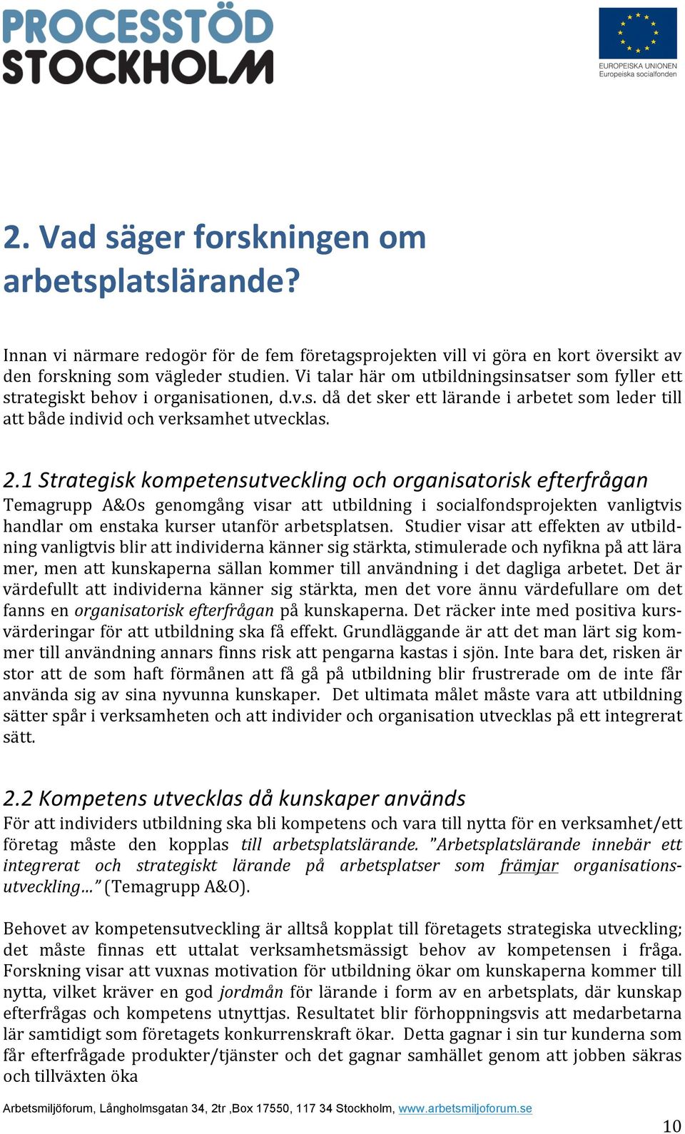 1Strategiskkompetensutvecklingochorganisatoriskefterfrågan Temagrupp A&Os genomgång visar att utbildning i socialfondsprojekten vanligtvis handlar om enstaka kurser utanför arbetsplatsen.