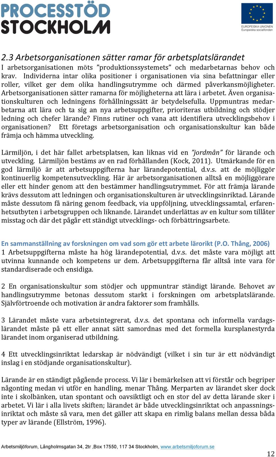 Arbetsorganisationensätterramarnaförmöjligheternaattläraiarbetet.ÄvenorganisaI tionskulturen och ledningens förhållningssätt är betydelsefulla.