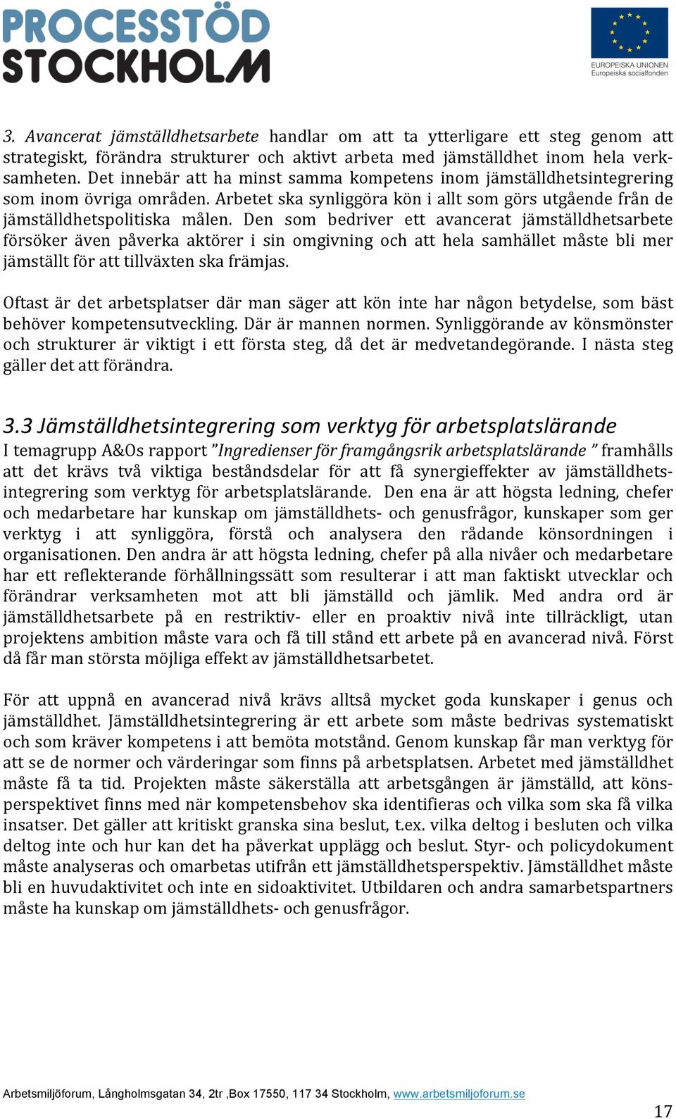 Den som bedriver ett avancerat jämställdhetsarbete försöker även påverka aktörer i sin omgivning och att hela samhället måste bli mer jämställtföratttillväxtenskafrämjas.