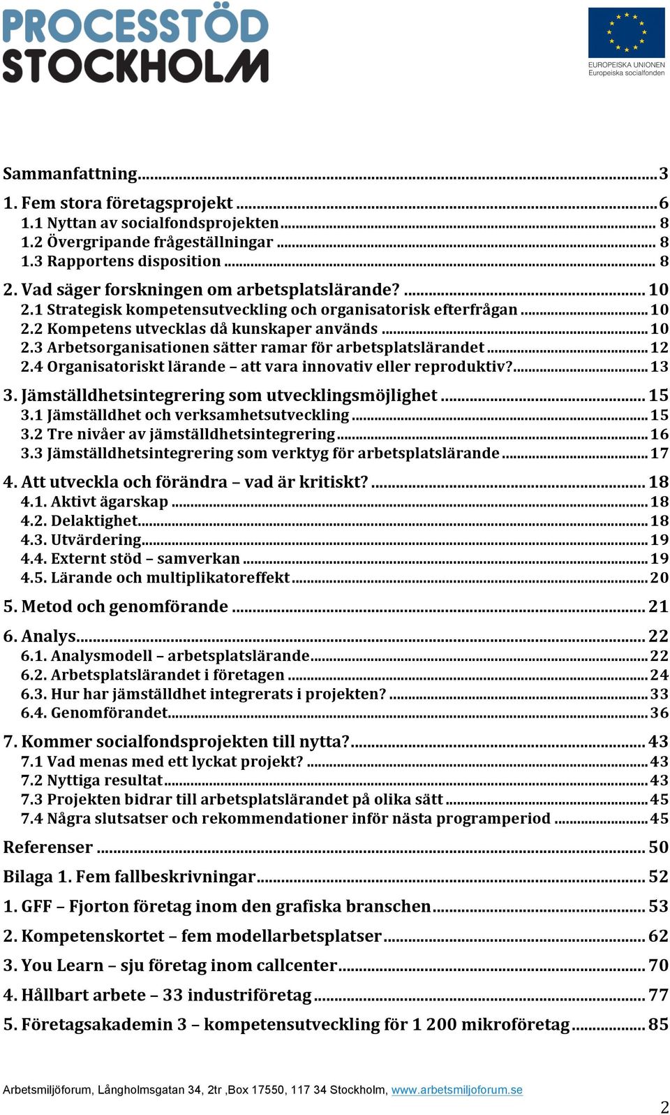 4Organisatorisktlärande attvarainnovativellerreproduktiv?...13 3.Jämställdhetsintegreringsomutvecklingsmöjlighet...15 3.1Jämställdhetochverksamhetsutveckling...15 3.2Trenivåeravjämställdhetsintegrering.