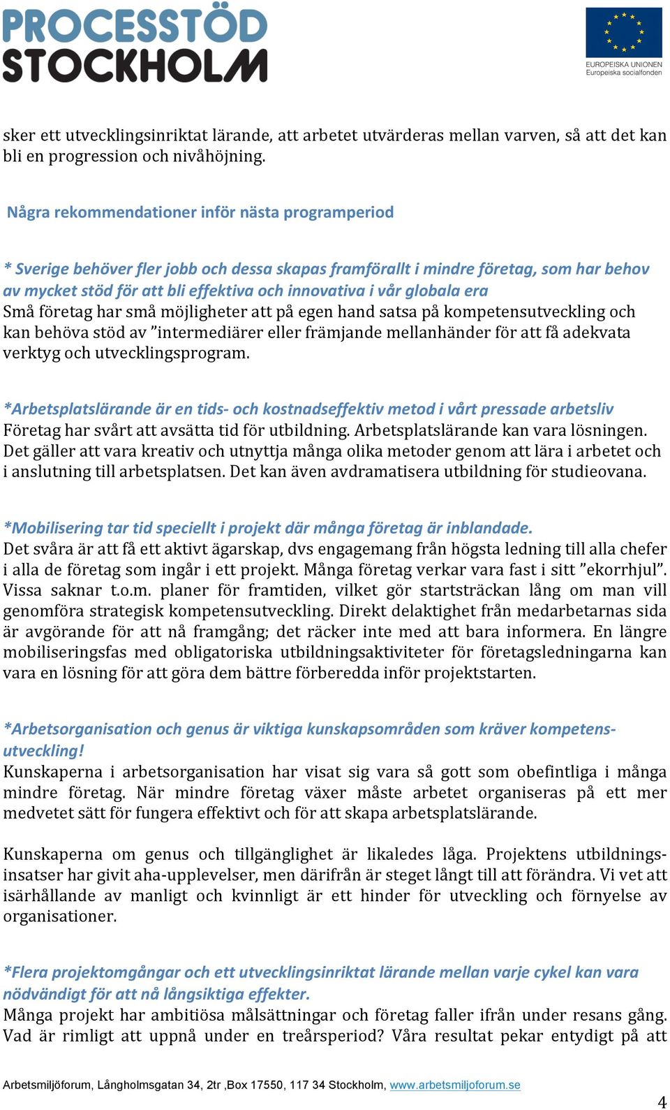 av"mycket"stöd"för"att"bli"effektiva"och"innovativa"i"vår"globala"era"" Småföretagharsmåmöjligheterattpåegenhandsatsapåkompetensutvecklingoch kanbehövastödav