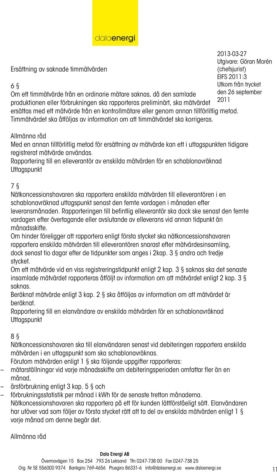 EIFS :3 Allmänna råd Med en annan tillförlitlig metod för ersättning av mätvärde kan ett i uttagspunkten tidigare registrerat mätvärde användas.