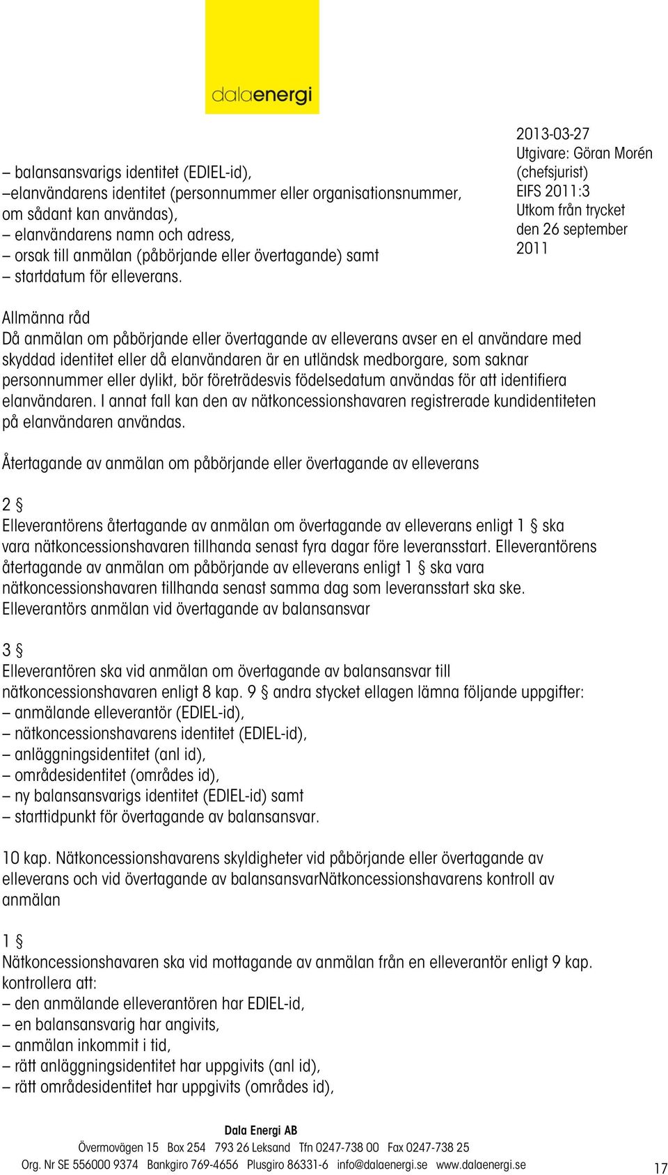 EIFS :3 Allmänna råd Då anmälan om påbörjande eller övertagande av elleverans avser en el användare med skyddad identitet eller då elanvändaren är en utländsk medborgare, som saknar personnummer