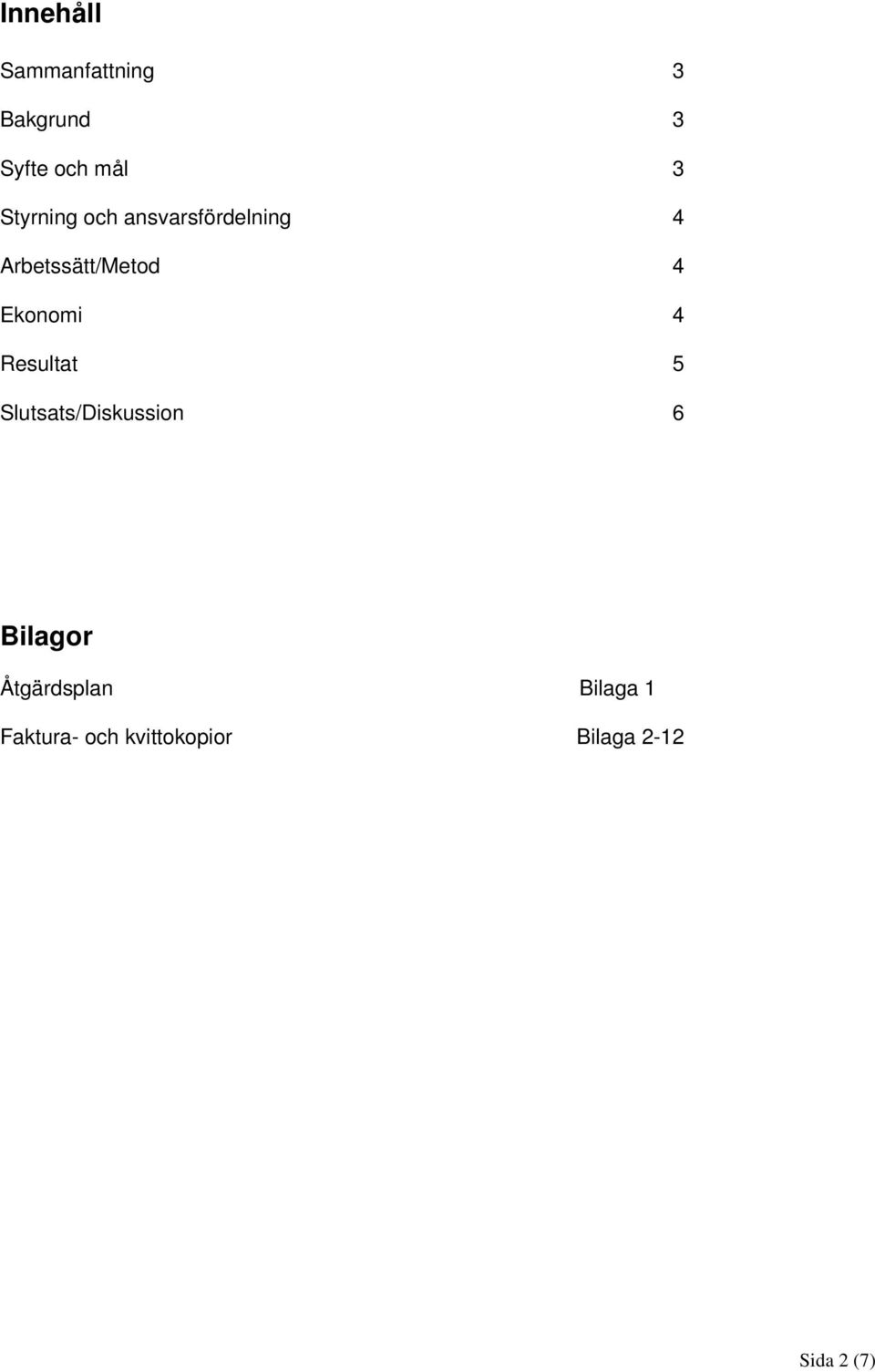 Ekonomi 4 Resultat 5 Slutsats/Diskussion 6 Bilagor