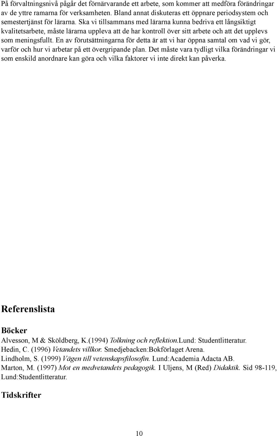 Ska vi tillsammans med lärarna kunna bedriva ett långsiktigt kvalitetsarbete, måste lärarna uppleva att de har kontroll över sitt arbete och att det upplevs som meningsfullt.