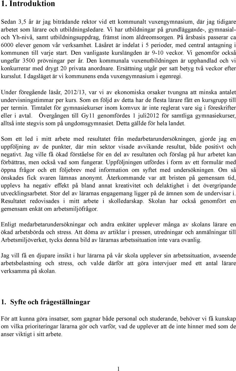 Läsåret är indelat i 5 perioder, med central antagning i kommunen till varje start. Den vanligaste kurslängden är 9-10 veckor. Vi genomför också ungefär 3500 prövningar per år.