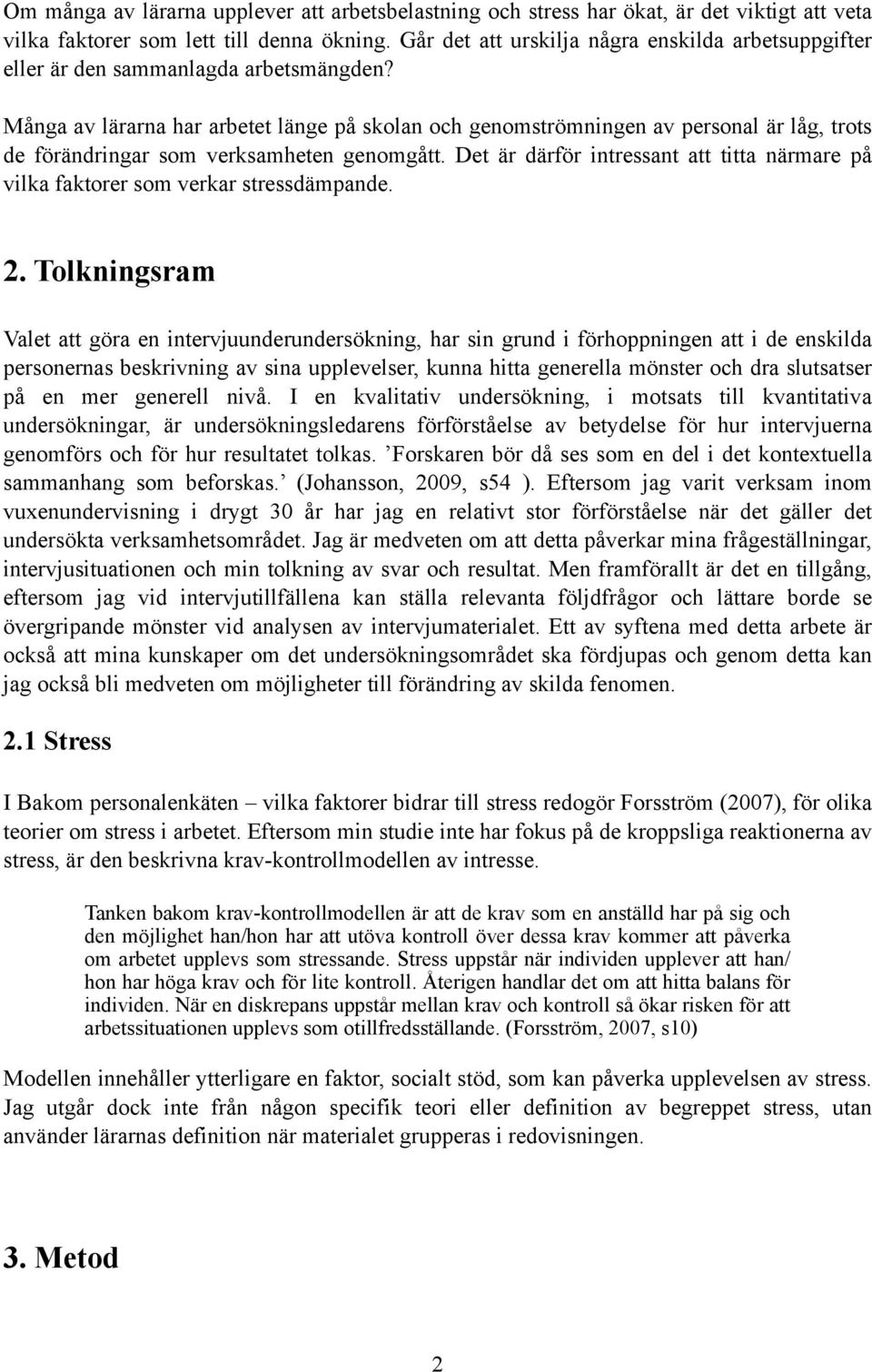 Många av lärarna har arbetet länge på skolan och genomströmningen av personal är låg, trots de förändringar som verksamheten genomgått.