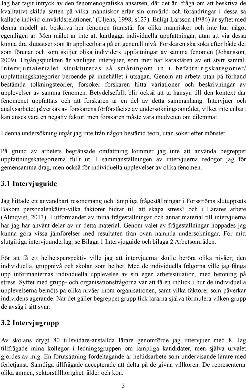 Men målet är inte att kartlägga individuella uppfattningar, utan att via dessa kunna dra slutsatser som är applicerbara på en generell nivå.