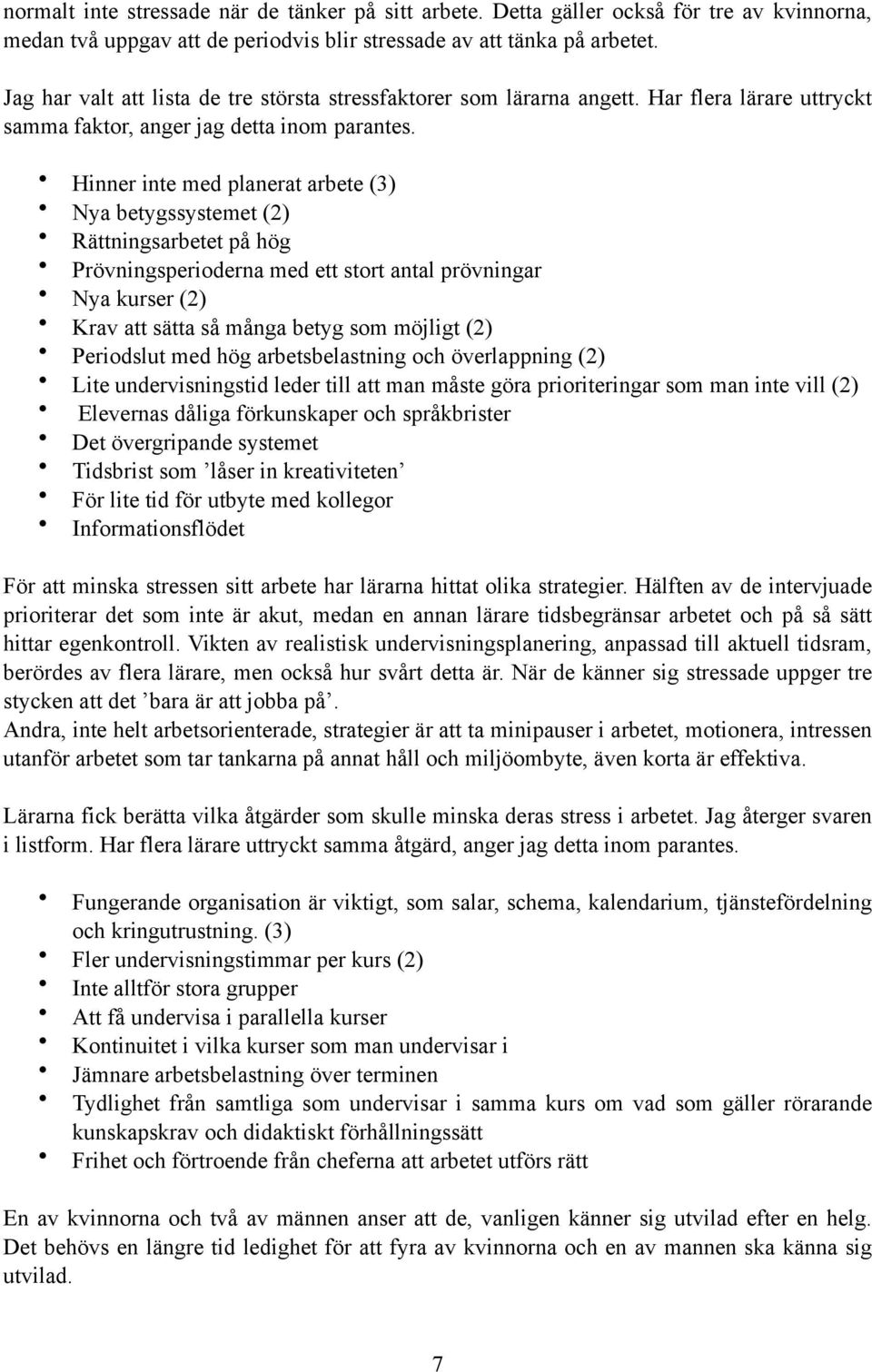 Hinner inte med planerat arbete (3) Nya betygssystemet (2) Rättningsarbetet på hög Prövningsperioderna med ett stort antal prövningar Nya kurser (2) Krav att sätta så många betyg som möjligt (2)