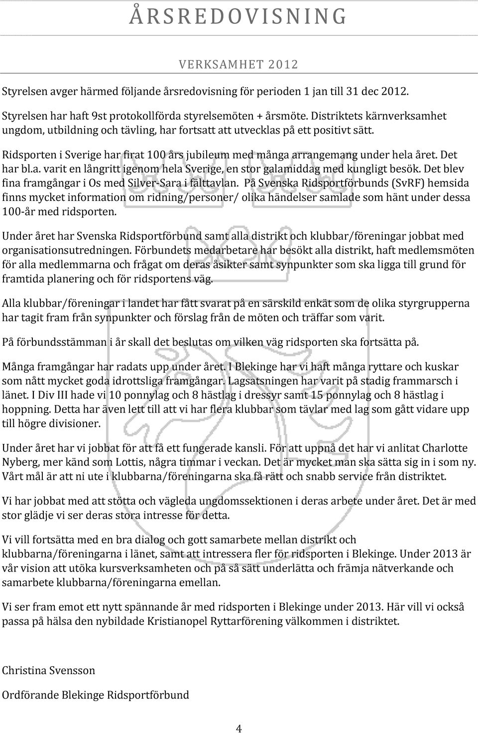 Det har bl.a. varit en långritt igenom hela Sverige, en stor galamiddag med kungligt besök. Det blev fina framgångar i Os med Silver-Sara i fälttavlan.