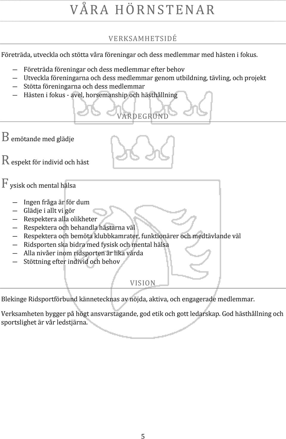 horsemanship och hästhållning VÄRDEGRUND B emötande med glädje R espekt för individ och häst F ysisk och mental hälsa Ingen fråga är för dum Glädje i allt vi gör Respektera alla olikheter Respektera
