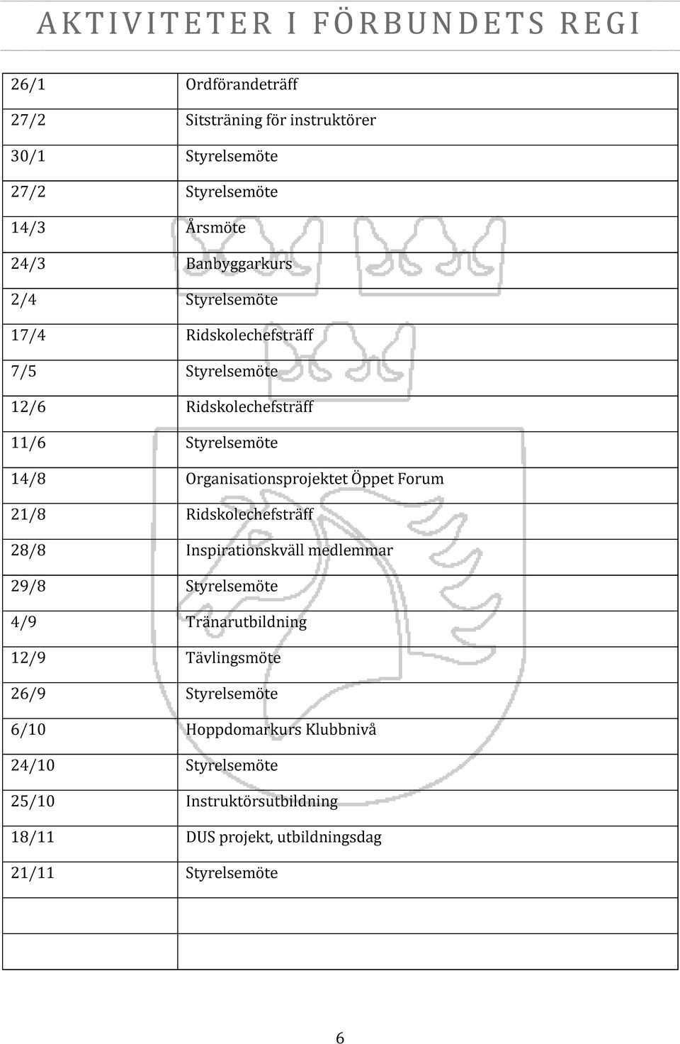 Organisationsprojektet Öppet Forum 21/8 Ridskolechefsträff 28/8 Inspirationskväll medlemmar 29/8 Styrelsemöte 4/9 Tränarutbildning 12/9