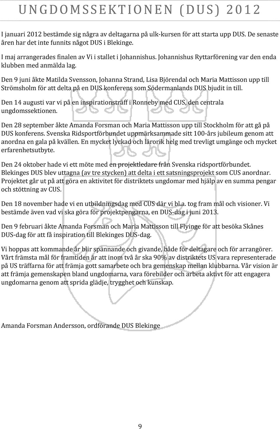 Den 9 juni åkte Matilda Svensson, Johanna Strand, Lisa Björendal och Maria Mattisson upp till Strömsholm för att delta på en DUS konferens som Södermanlands DUS bjudit in till.