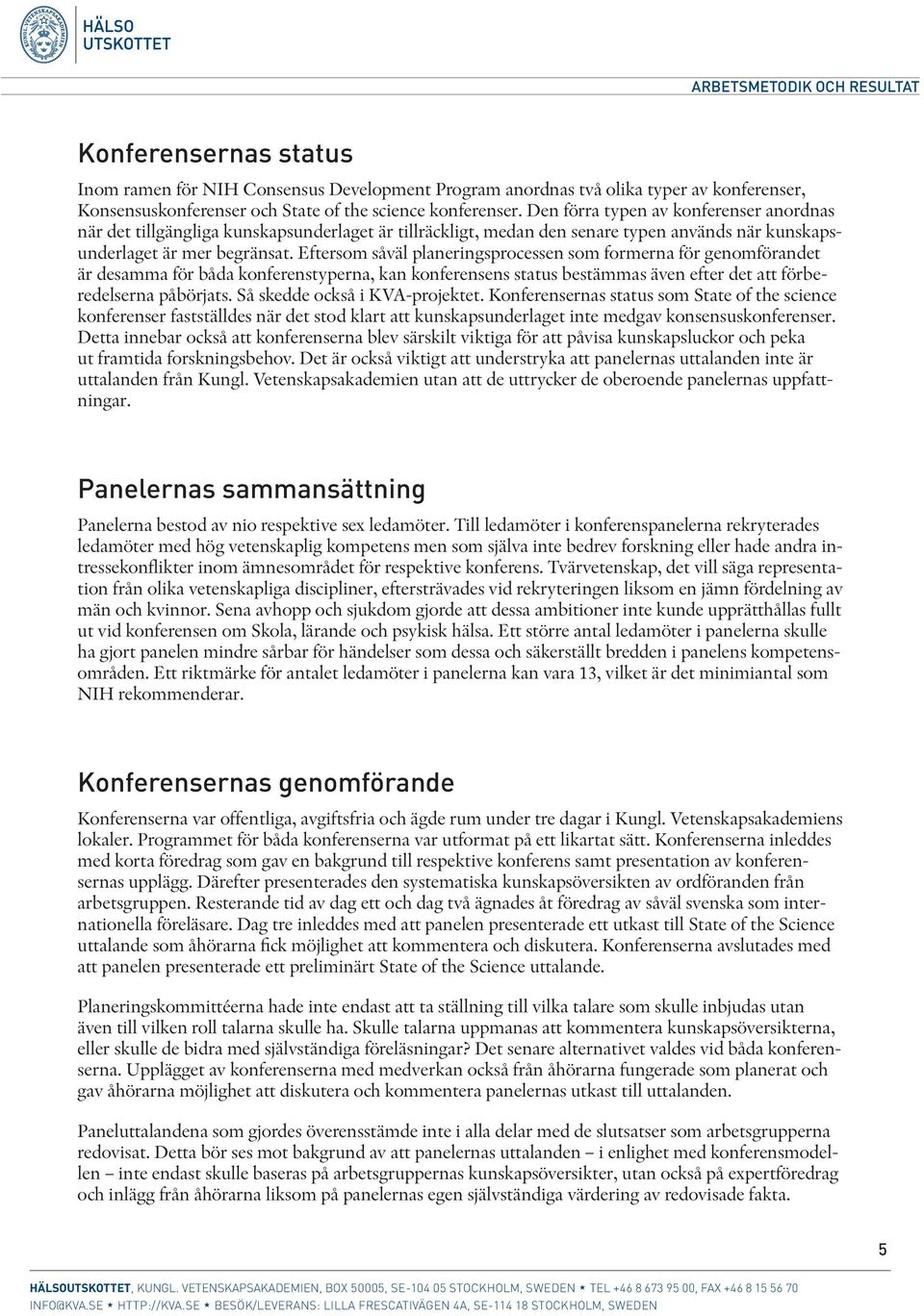 Eftersom såväl planeringsprocessen som formerna för genomförandet är desamma för båda konferenstyperna, kan konferensens status bestämmas även efter det att förberedelserna påbörjats.