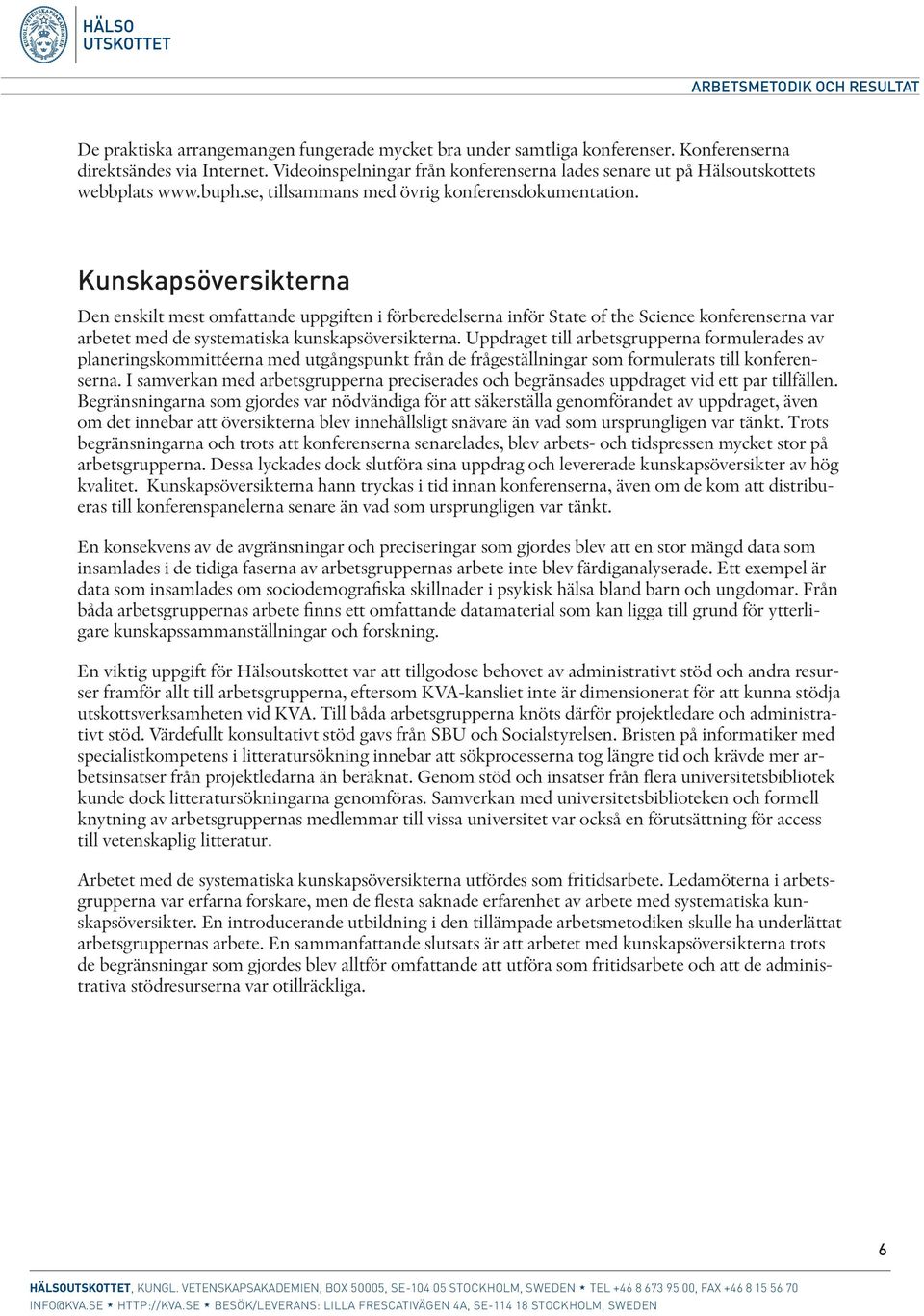 Kunskapsöversikterna Den enskilt mest omfattande uppgiften i förberedelserna inför State of the Science konferenserna var arbetet med de systematiska kunskapsöversikterna.