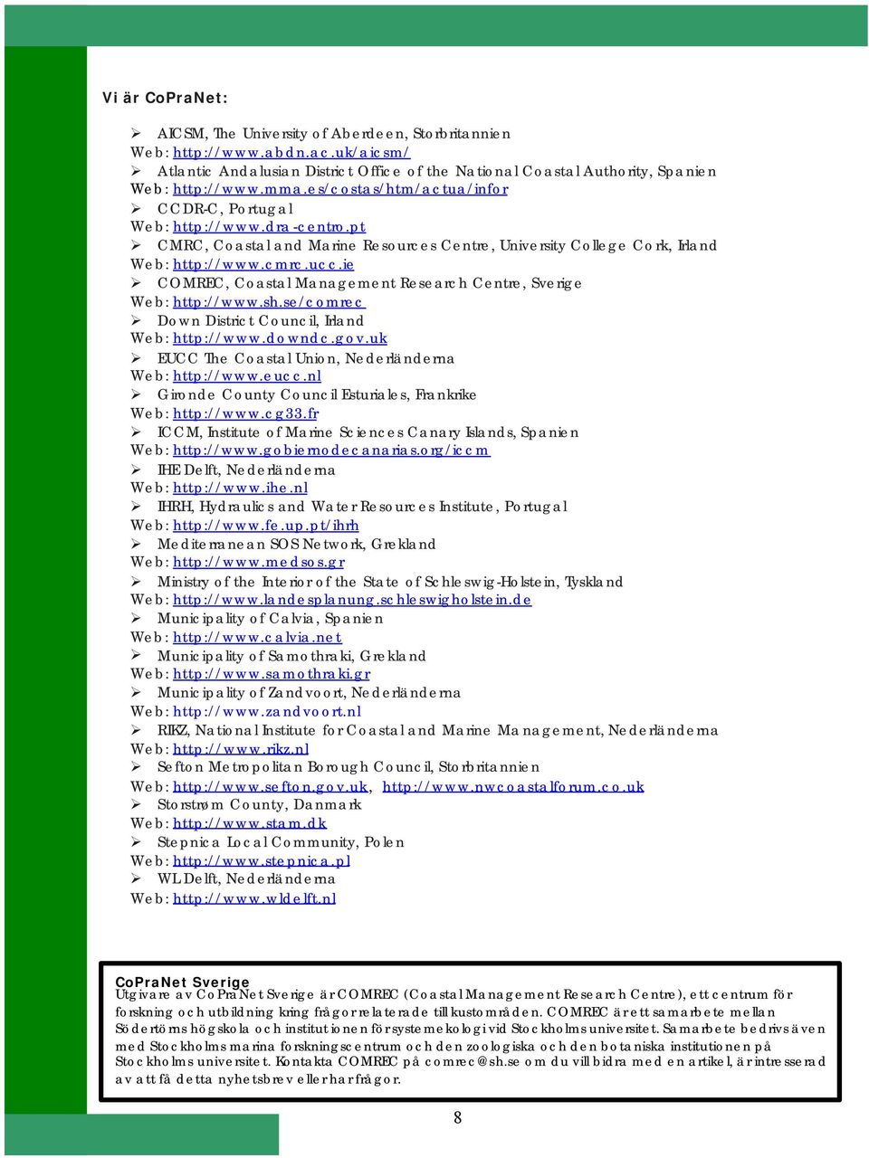 ie COMREC, Coastal Management Research Centre, Sverige Web: http://www.sh.se/comrec Down District Council, Irland Web: http://www.downdc.gov.uk EUCC The Coastal Union, Nederländerna Web: http://www.