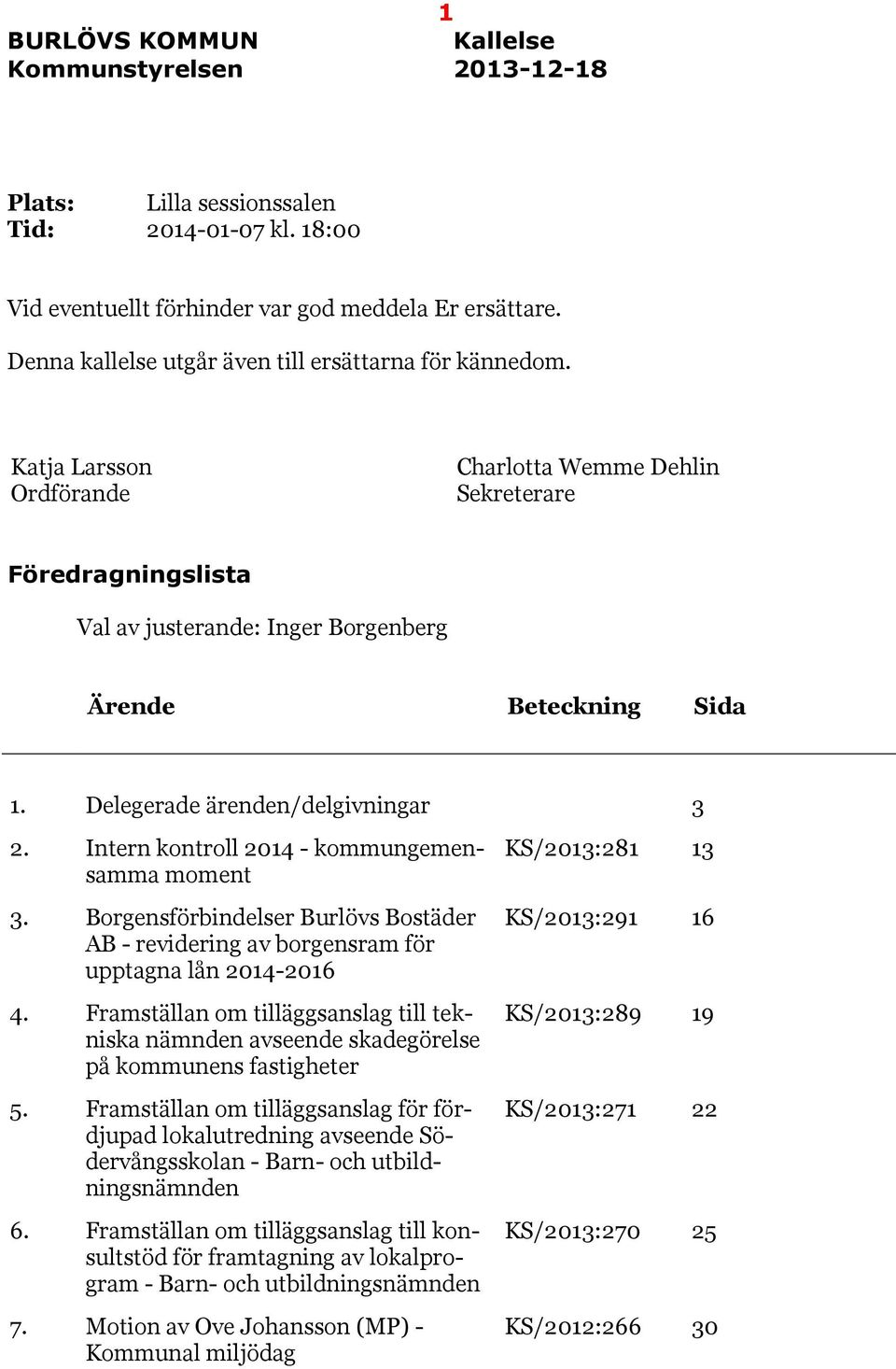 Delegerade ärenden/delgivningar 3 2. Intern kontroll 2014 - kommungemensamma moment 3. Borgensförbindelser Burlövs Bostäder AB - revidering av borgensram för upptagna lån 2014-2016 4.