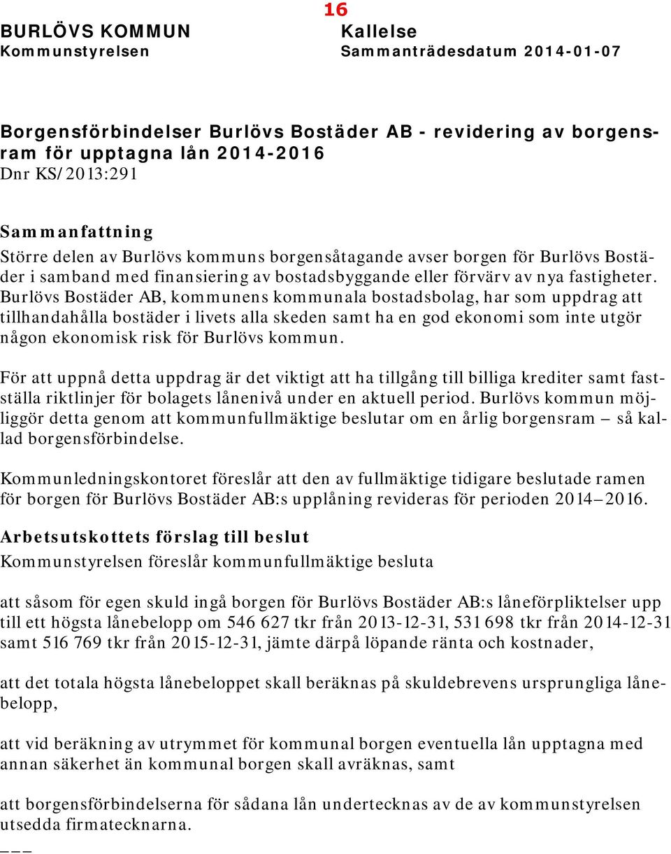 Burlövs Bostäder AB, kommunens kommunala bostadsbolag, har som uppdrag att tillhandahålla bostäder i livets alla skeden samt ha en god ekonomi som inte utgör någon ekonomisk risk för Burlövs kommun.