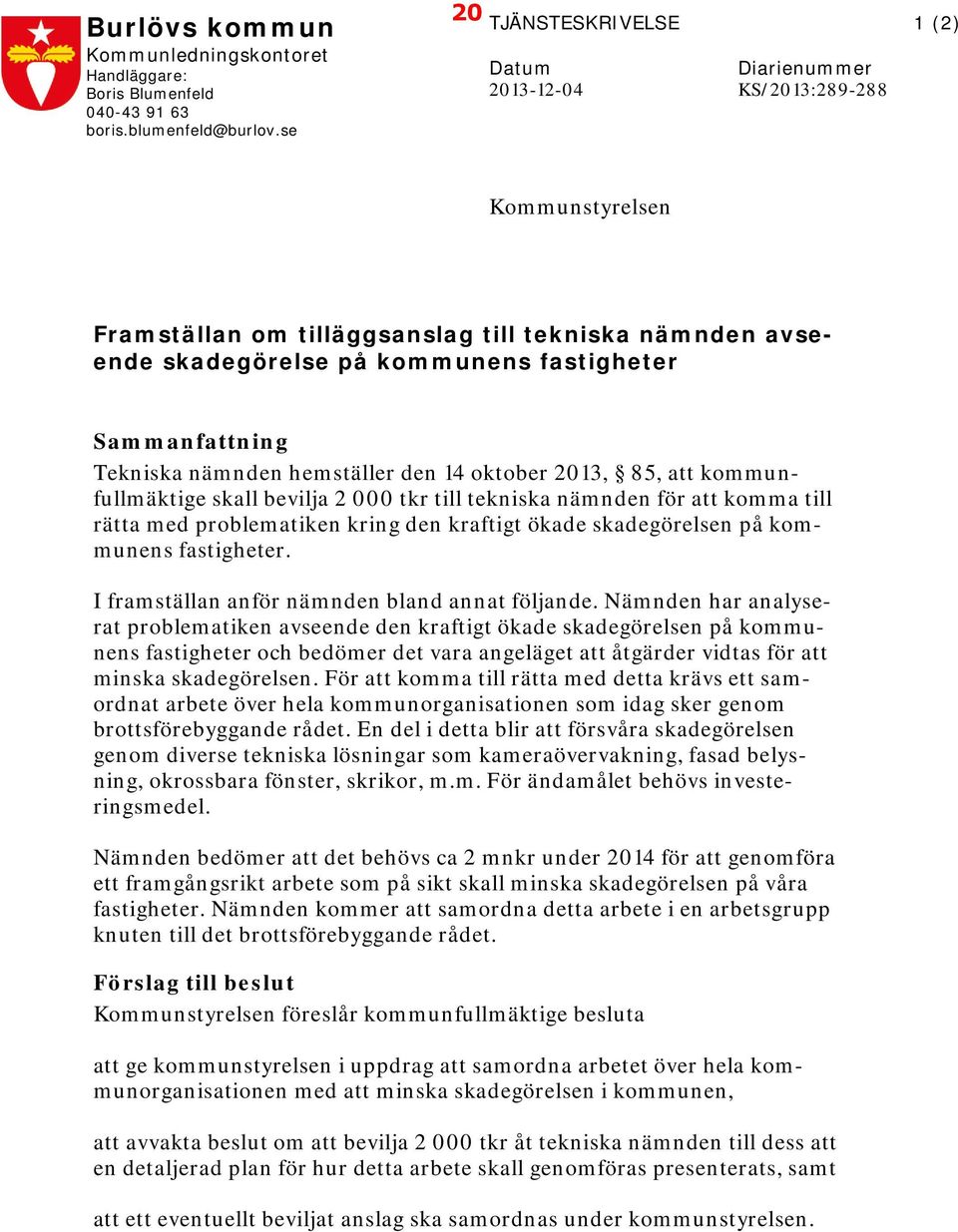 Sammanfattning Tekniska nämnden hemställer den 14 oktober 2013, 85, att kommunfullmäktige skall bevilja 2 000 tkr till tekniska nämnden för att komma till rätta med problematiken kring den kraftigt