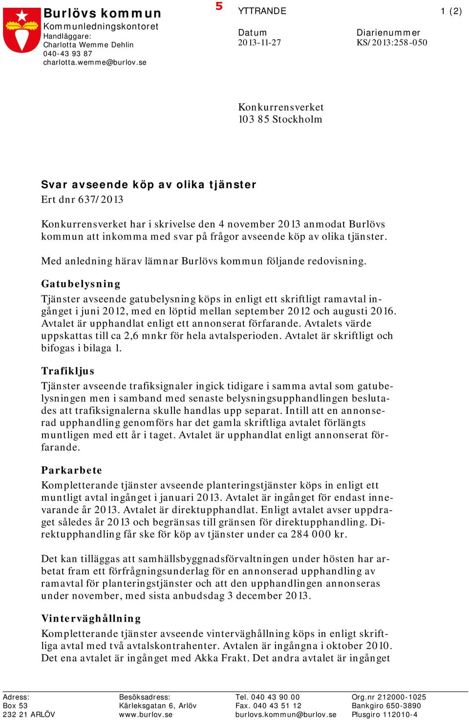 november 2013 anmodat Burlövs kommun att inkomma med svar på frågor avseende köp av olika tjänster. Med anledning härav lämnar Burlövs kommun följande redovisning.