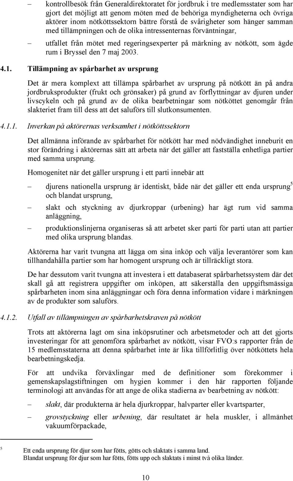 4.1. Tillämpning av spårbarhet av ursprung Det är mera komplext att tillämpa spårbarhet av ursprung på nötkött än på andra jordbruksprodukter (frukt och grönsaker) på grund av förflyttningar av