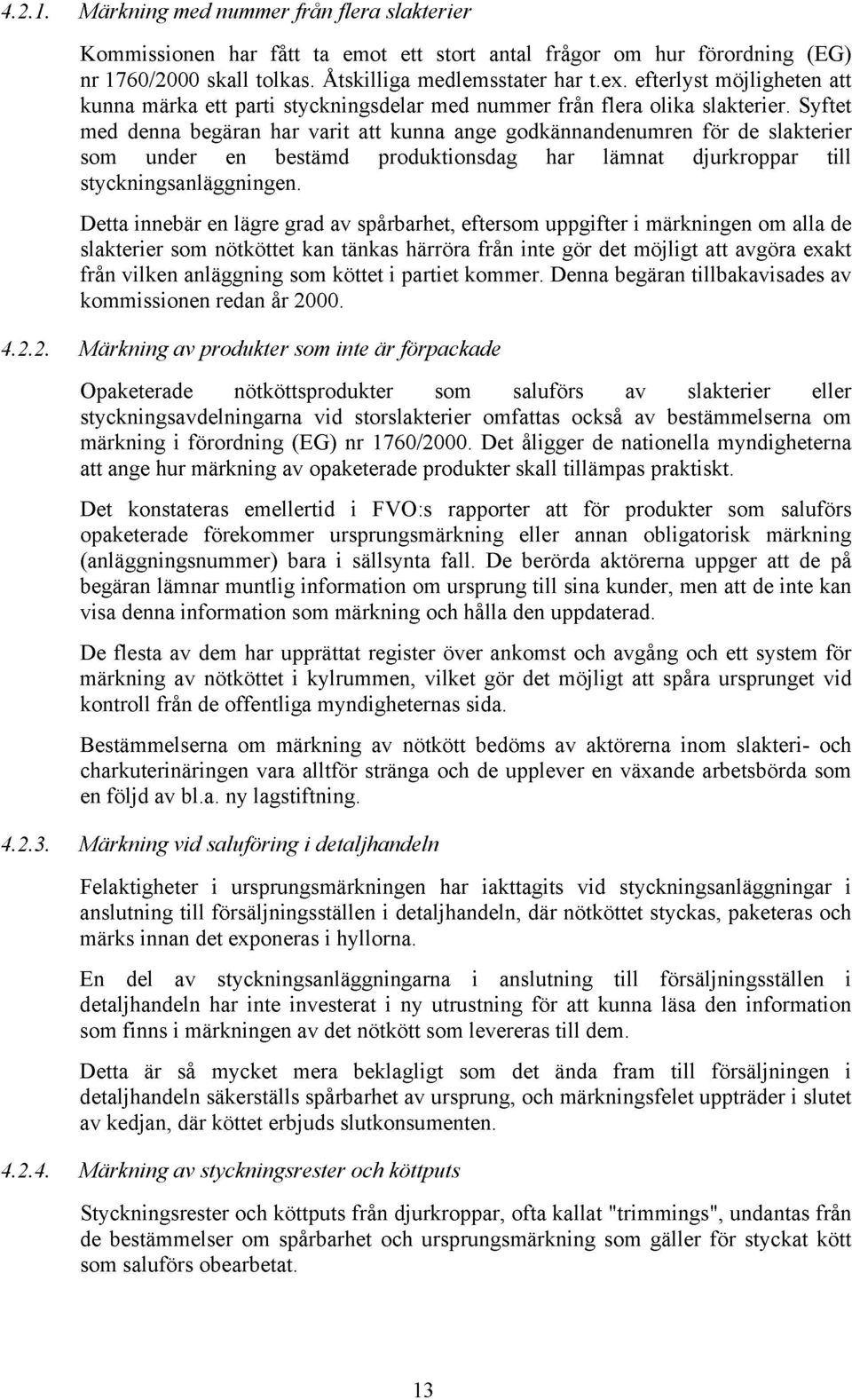 Syftet med denna begäran har varit att kunna ange godkännandenumren för de slakterier som under en bestämd produktionsdag har lämnat djurkroppar till styckningsanläggningen.