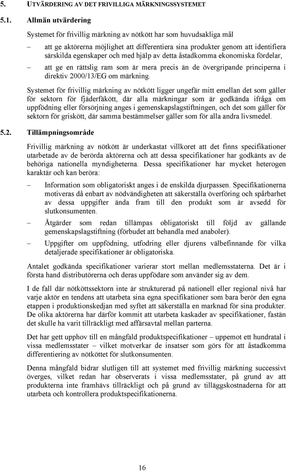 hjälp av detta åstadkomma ekonomiska fördelar, att ge en rättslig ram som är mera precis än de övergripande principerna i direktiv 2000/13/EG om märkning.