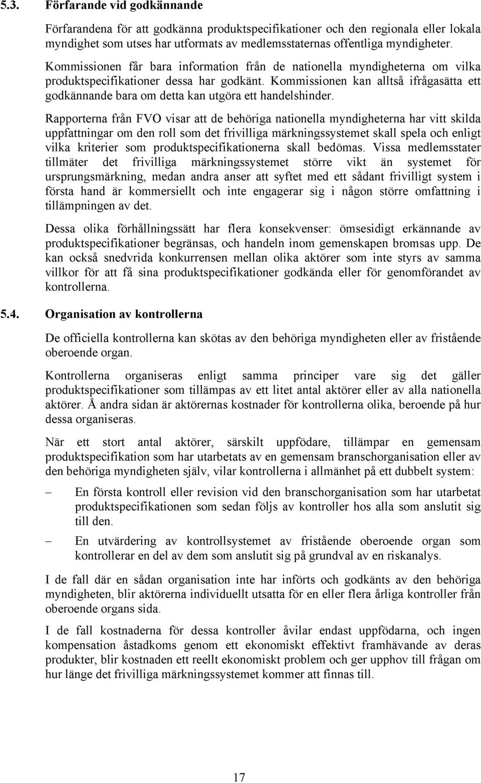 Kommissionen kan alltså ifrågasätta ett godkännande bara om detta kan utgöra ett handelshinder.