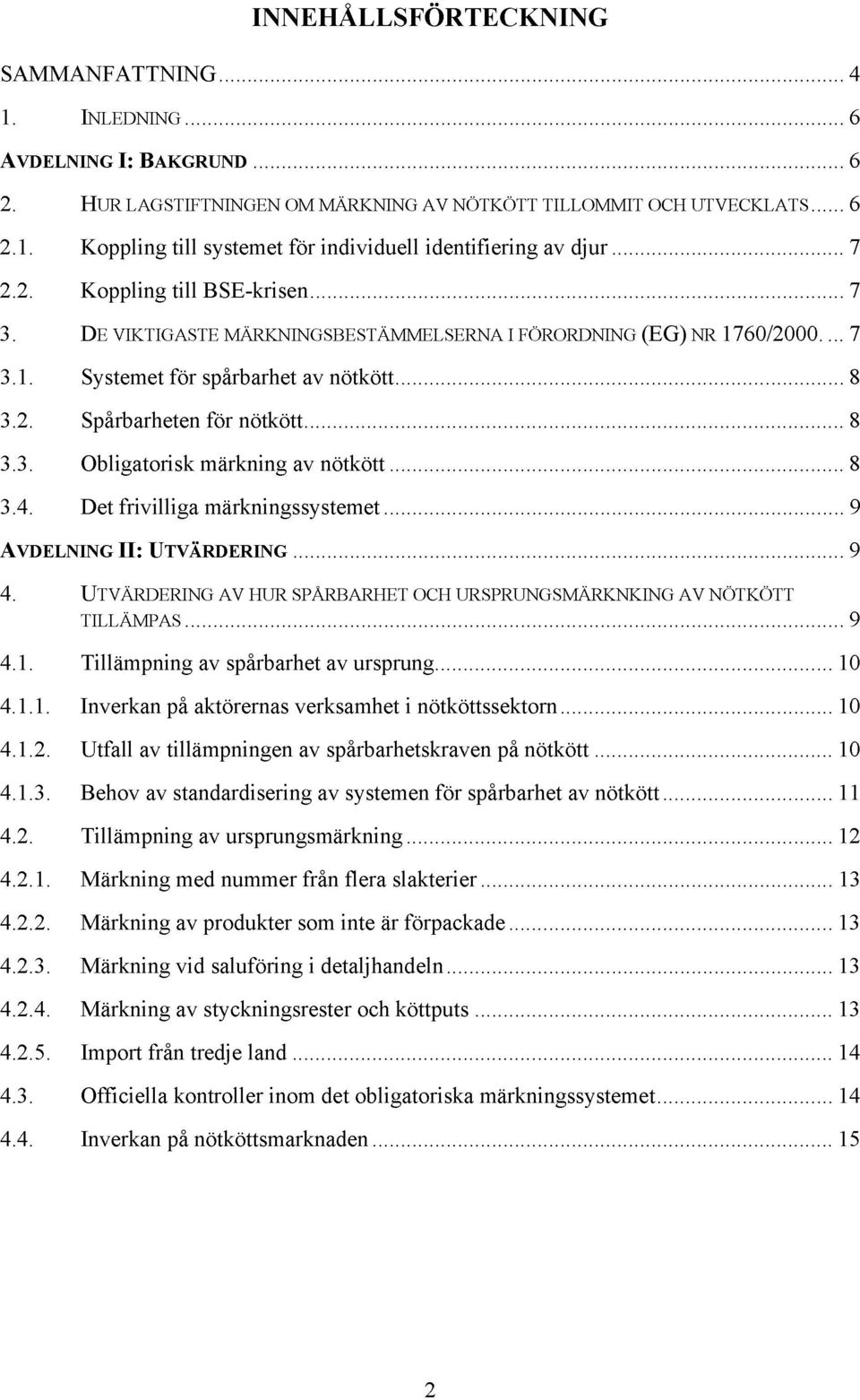 4. Det frivilliga märkningssystemet 9 AVDELNING II: UTVÄRDERING 9 4. UTVÄRDERING AV HUR SPÅRBARHET OCH URSPRUNGSMÄRKNKING AV NÖTKÖTT TILLÄMPAS 9 4.1.