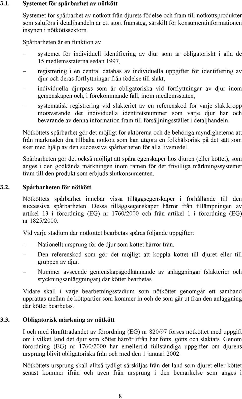 Spårbarheten är en funktion av systemet för individuell identifiering av djur som är obligatoriskt i alla de 15 medlemsstaterna sedan 1997, registrering i en central databas av individuella uppgifter