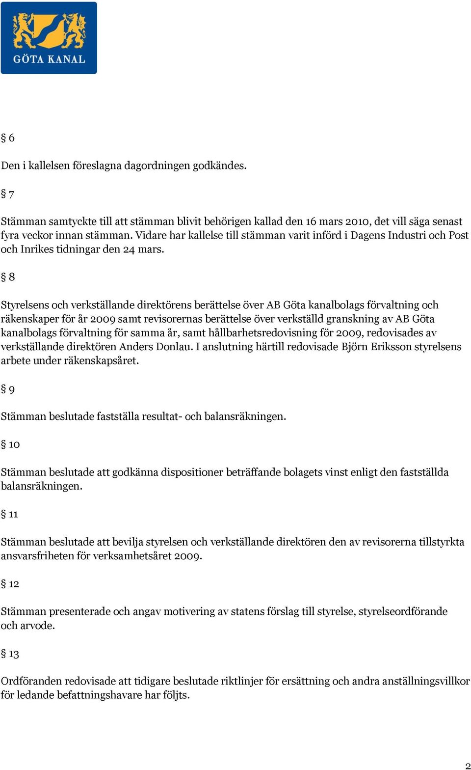 8 Styrelsens och verkställande direktörens berättelse över AB Göta kanalbolags förvaltning och räkenskaper för år 2009 samt revisorernas berättelse över verkställd granskning av AB Göta kanalbolags
