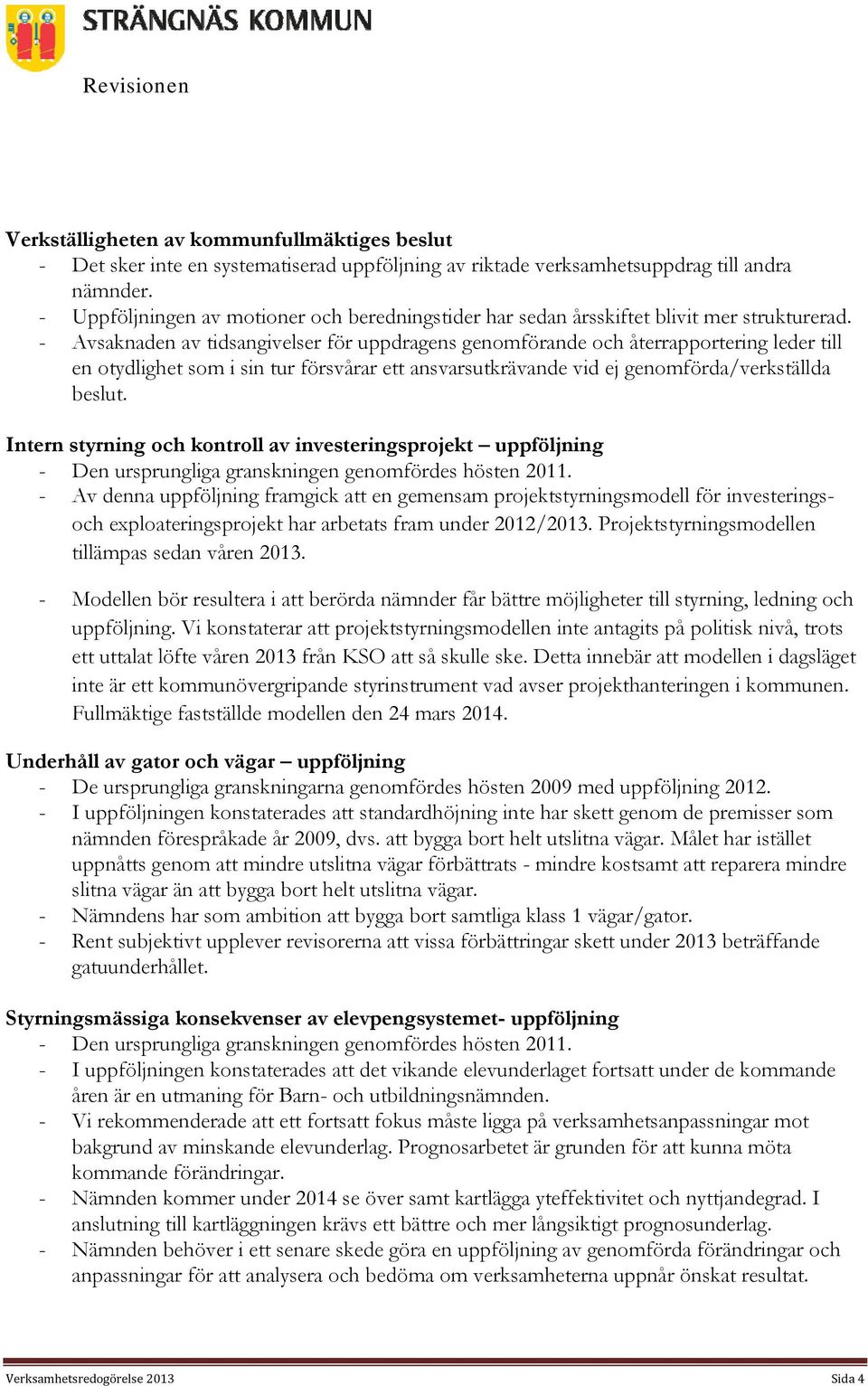 - Avsaknaden av tidsangivelser för uppdragens genomförande och återrapportering leder till en otydlighet som i sin tur försvårar ett ansvarsutkrävande vid ej genomförda/verkställda beslut.