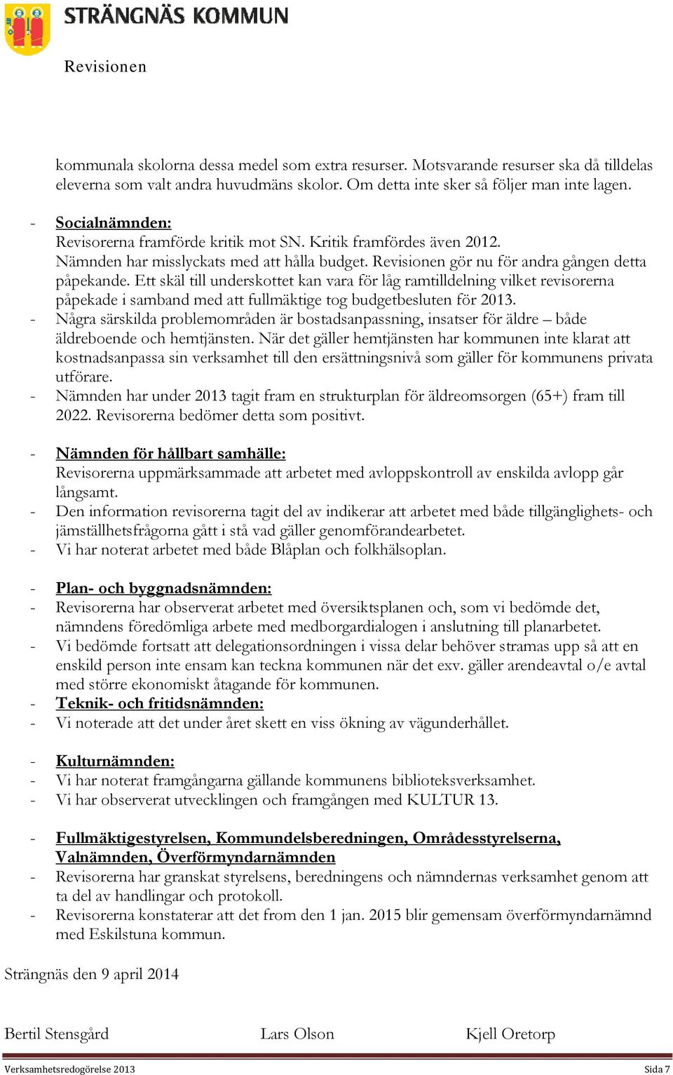 Ett skäl till underskottet kan vara för låg ramtilldelning vilket revisorerna påpekade i samband med att fullmäktige tog budgetbesluten för 2013.