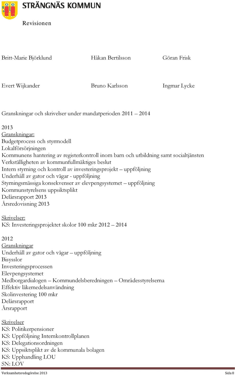 investeringsprojekt uppföljning Underhåll av gator och vägar - uppföljning Styrningsmässiga konsekvenser av elevpengsystemet uppföljning Kommunstyrelsens uppsiktsplikt Delårsrapport 2013